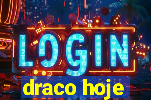 draco hoje